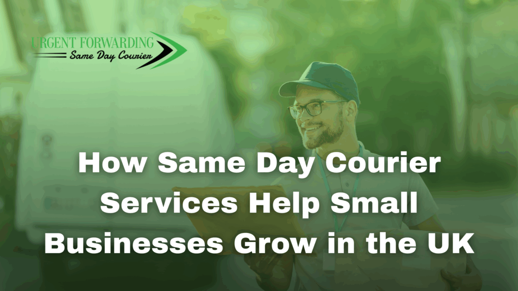 Courier delivering package with text overlay: How Same Day Courier Services Help Small Businesses Grow in the UK – Urgent Forwarding branding.