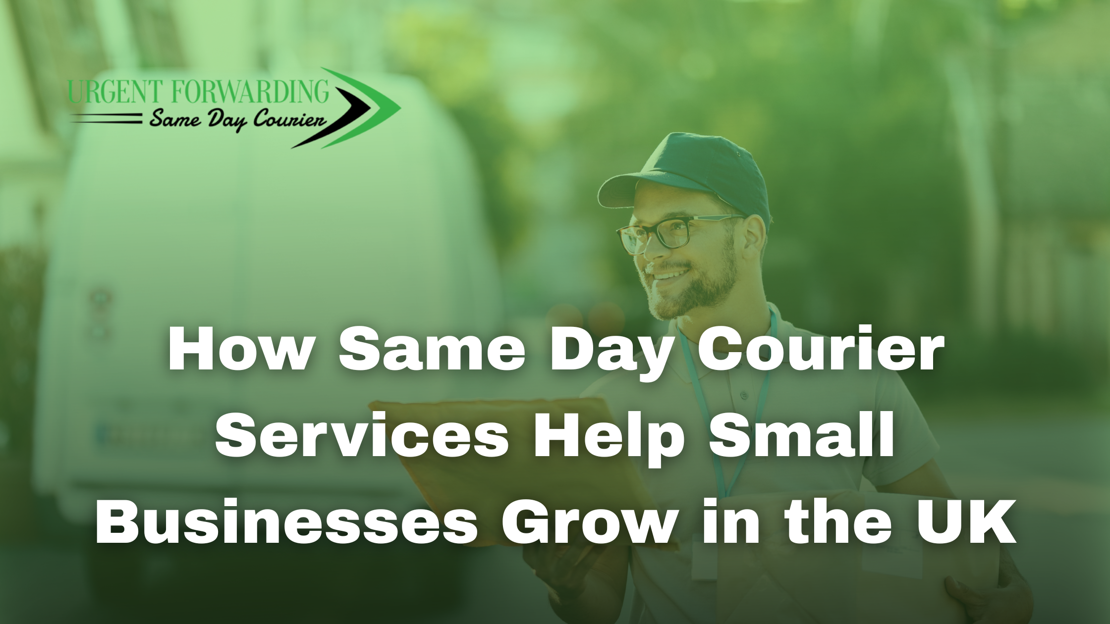 Courier delivering package with text overlay: How Same Day Courier Services Help Small Businesses Grow in the UK – Urgent Forwarding branding.