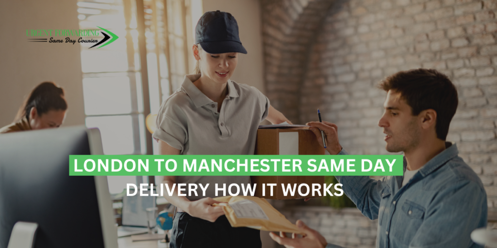 London to Manchester Same Day Delivery How It Works